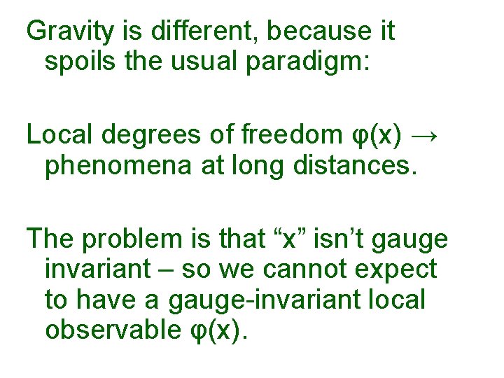 Gravity is different, because it spoils the usual paradigm: Local degrees of freedom φ(x)