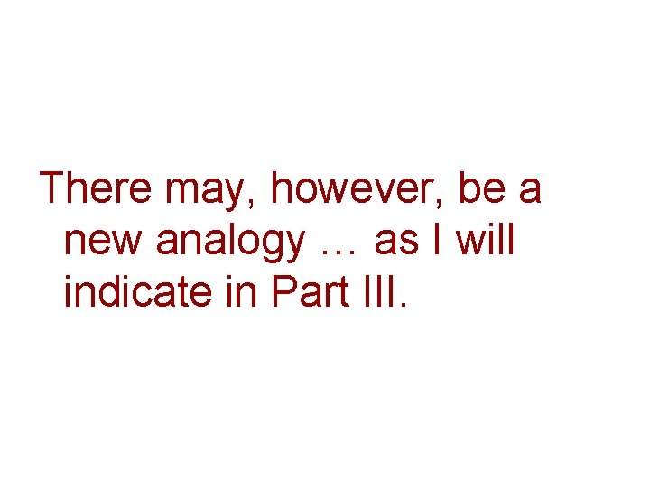 There may, however, be a new analogy … as I will indicate in Part