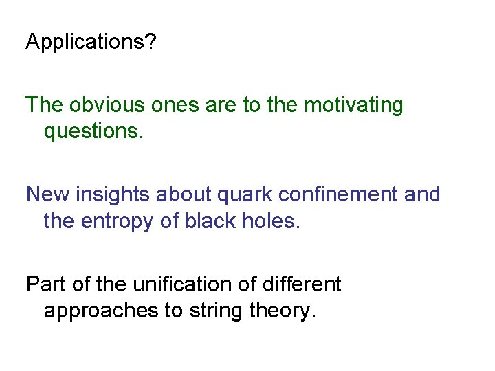 Applications? The obvious ones are to the motivating questions. New insights about quark confinement