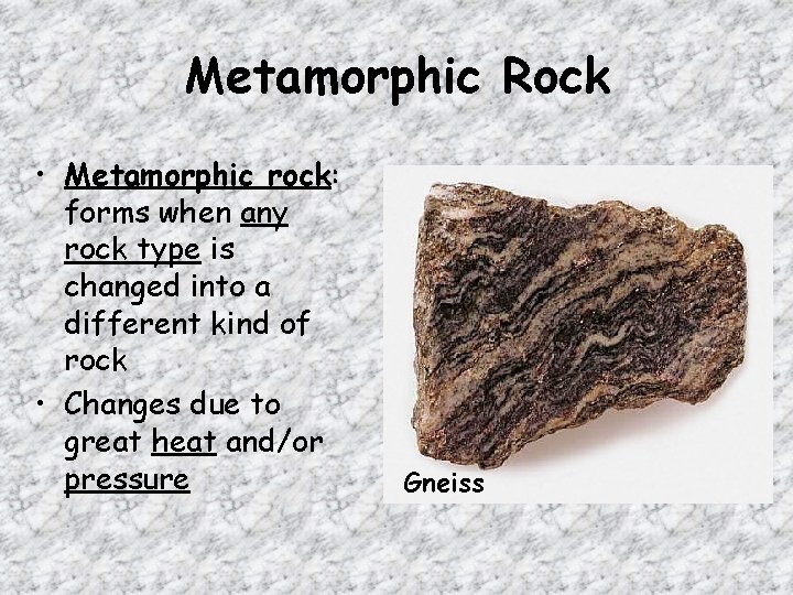 Metamorphic Rock • Metamorphic rock: forms when any rock type is changed into a