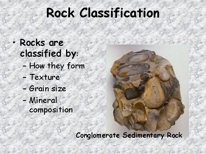 Rock Classification • Rocks are classified by: – – How they form Texture Grain