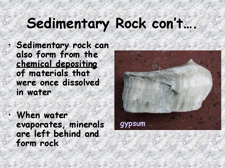 Sedimentary Rock con’t…. • Sedimentary rock can also form from the chemical depositing of