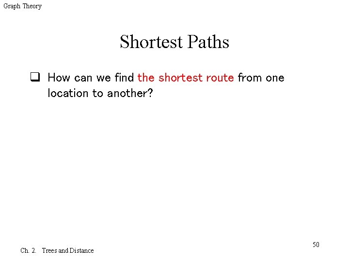 Graph Theory Shortest Paths q How can we find the shortest route from one