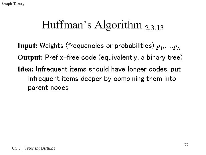 Graph Theory Huffman’s Algorithm 2. 3. 13 Input: Weights (frequencies or probabilities) p 1,
