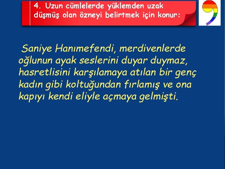 4. Uzun cümlelerde yüklemden uzak düşmüş olan özneyi belirtmek için konur: Saniye Hanımefendi, merdivenlerde