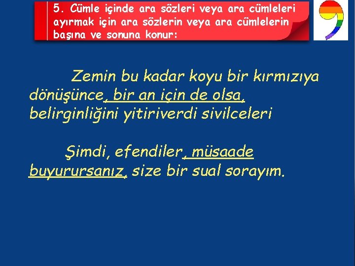 5. Cümle içinde ara sözleri veya ara cümleleri ayırmak için ara sözlerin veya ara