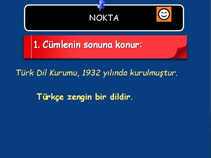 NOKTA 1. Cümlenin sonuna konur: Türk Dil Kurumu, 1932 yılında kurulmuştur. Türkçe zengin bir