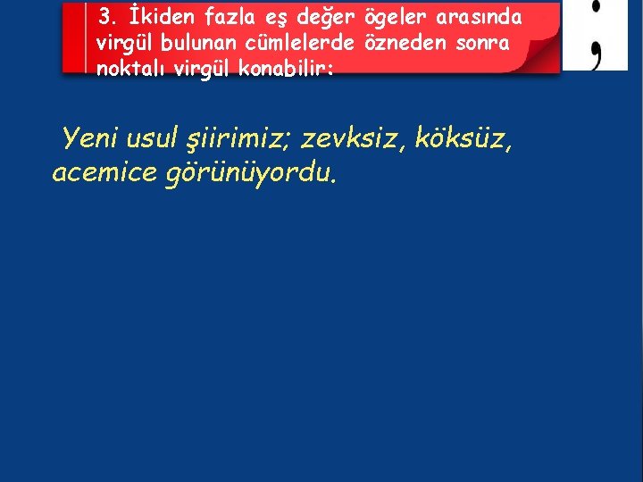 3. İkiden fazla eş değer ögeler arasında virgül bulunan cümlelerde özneden sonra noktalı virgül