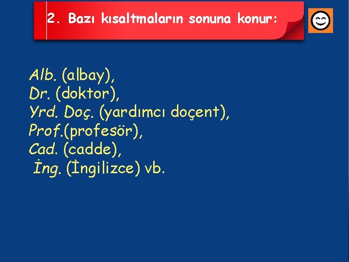 2. Bazı kısaltmaların sonuna konur: Alb. (albay), Dr. (doktor), Yrd. Doç. (yardımcı doçent), Prof.