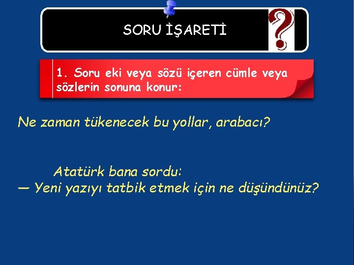 SORU İŞARETİ 1. Soru eki veya sözü içeren cümle veya sözlerin sonuna konur: Ne