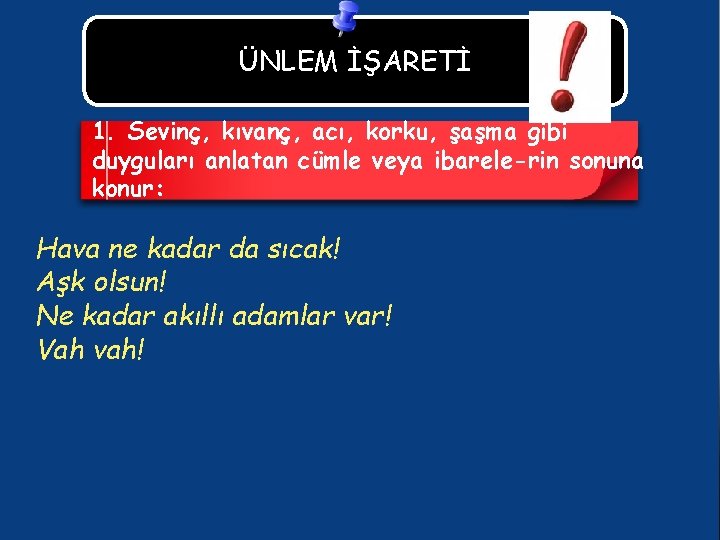 ÜNLEM İŞARETİ 1. Sevinç, kıvanç, acı, korku, şaşma gibi duyguları anlatan cümle veya ibarele