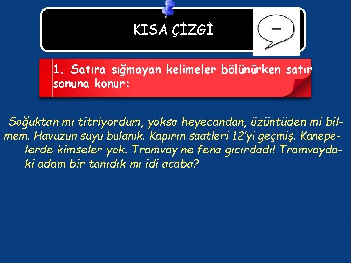 KISA ÇİZGİ 1. Satıra sığmayan kelimeler bölünürken satır sonuna konur: Soğuktan mı titriyordum, yoksa