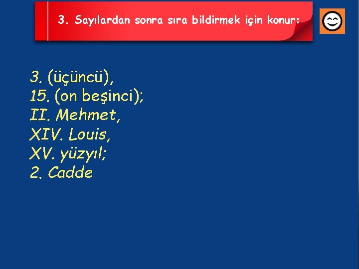 3. Sayılardan sonra sıra bildirmek için konur: 3. (üçüncü), 15. (on beşinci); II. Mehmet,