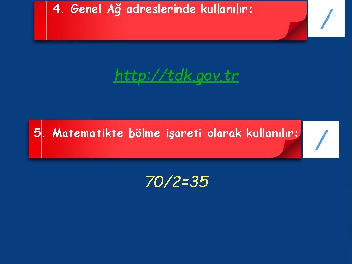 4. Genel Ağ adreslerinde kullanılır: http: //tdk. gov. tr 5. Matematikte bölme işareti olarak