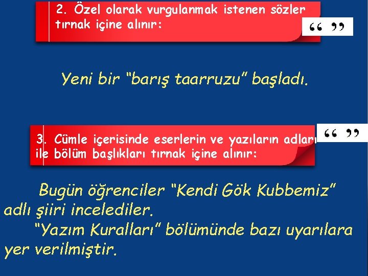 2. Özel olarak vurgulanmak istenen sözler tırnak içine alınır: Yeni bir “barış taarruzu” başladı.