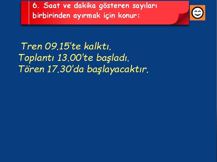 6. Saat ve dakika gösteren sayıları birbirinden ayırmak için konur: Tren 09. 15’te kalktı.