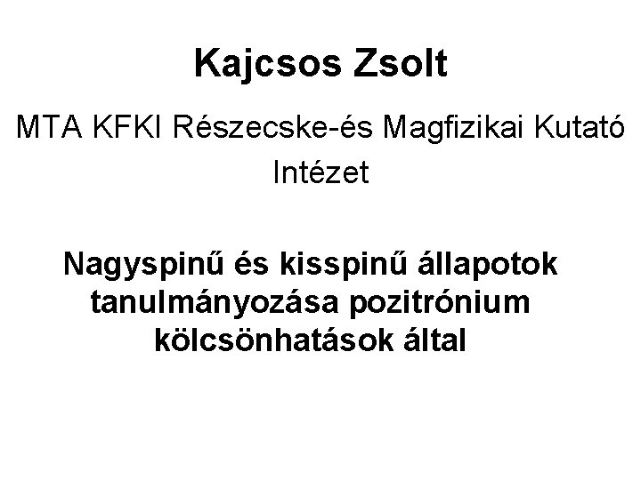 Kajcsos Zsolt MTA KFKI Részecske-és Magfizikai Kutató Intézet Nagyspinű és kisspinű állapotok tanulmányozása pozitrónium