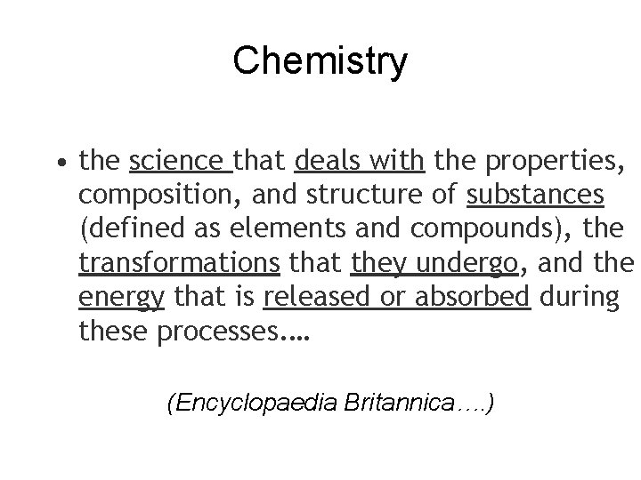 Chemistry • the science that deals with the properties, composition, and structure of substances