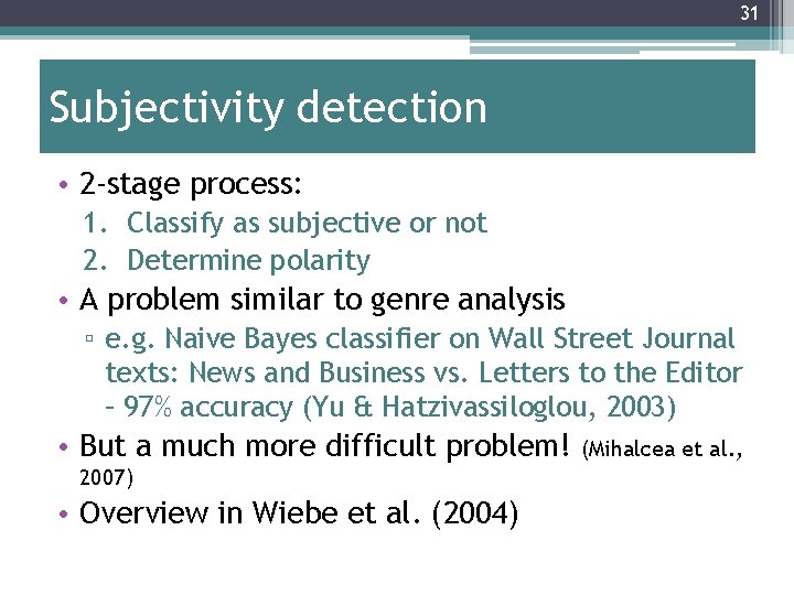 31 Subjectivity detection • 2 -stage process: 1. Classify as subjective or not 2.