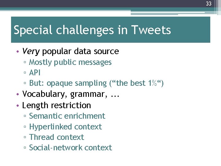 33 Special challenges in Tweets • Very popular data source ▫ Mostly public messages