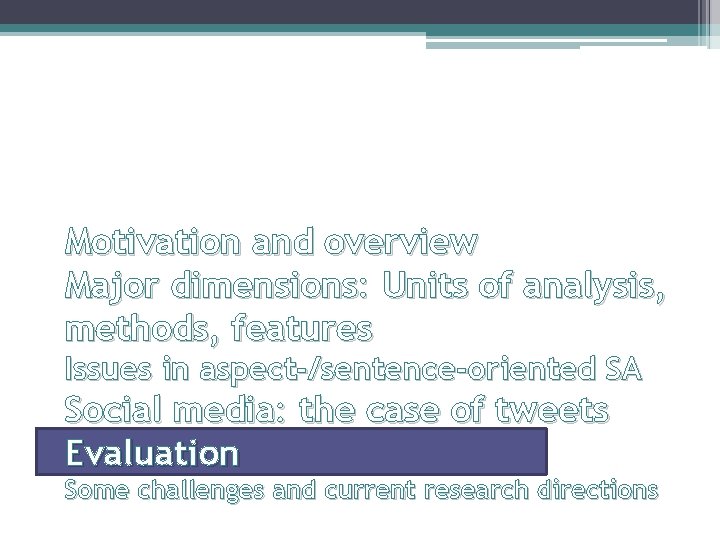 Motivation and overview Major dimensions: Units of analysis, methods, features Issues in aspect-/sentence-oriented SA