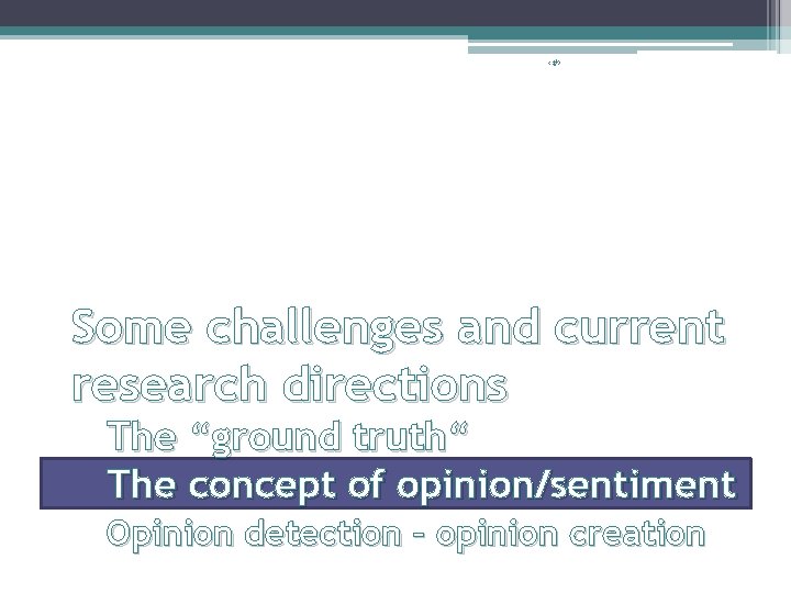 ‹#› Some challenges and current research directions The “ground truth“ The concept of opinion/sentiment