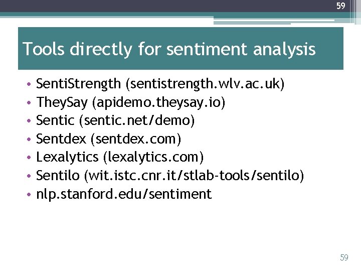 59 Tools directly for sentiment analysis • • Senti. Strength (sentistrength. wlv. ac. uk)