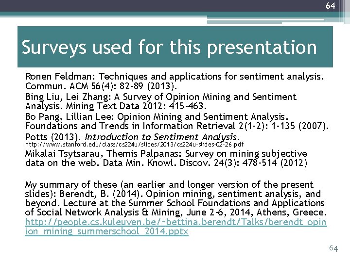 64 Surveys used for this presentation Ronen Feldman: Techniques and applications for sentiment analysis.