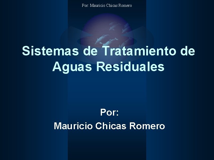 Por: Mauricio Chicas Romero Sistemas de Tratamiento de Aguas Residuales Por: Mauricio Chicas Romero