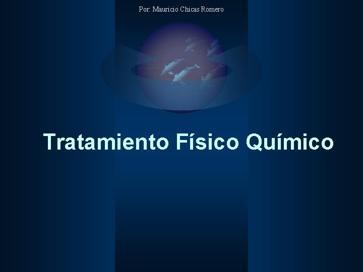 Por: Mauricio Chicas Romero Tratamiento Físico Químico 