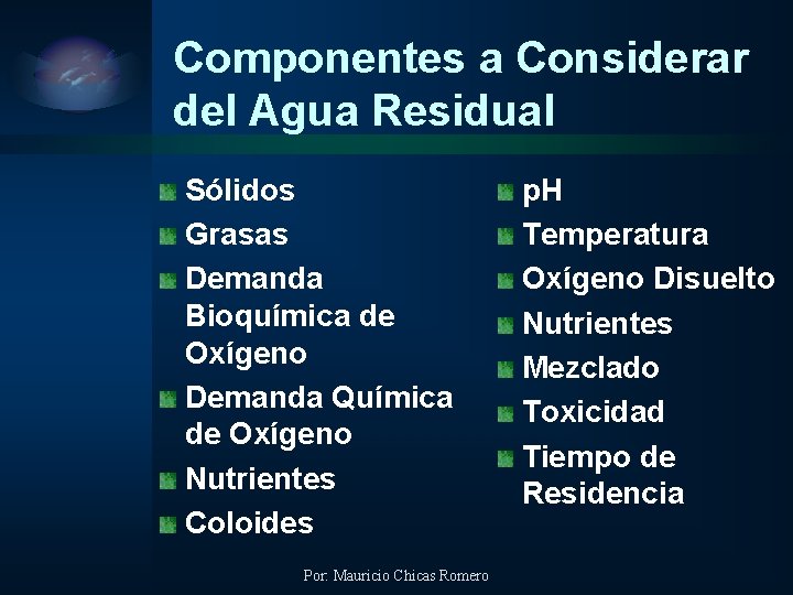 Componentes a Considerar del Agua Residual Sólidos Grasas Demanda Bioquímica de Oxígeno Demanda Química