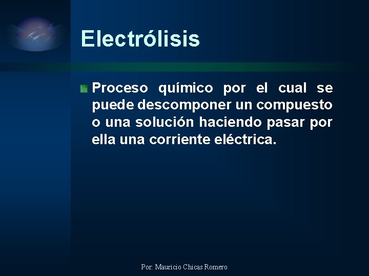 Electrólisis Proceso químico por el cual se puede descomponer un compuesto o una solución