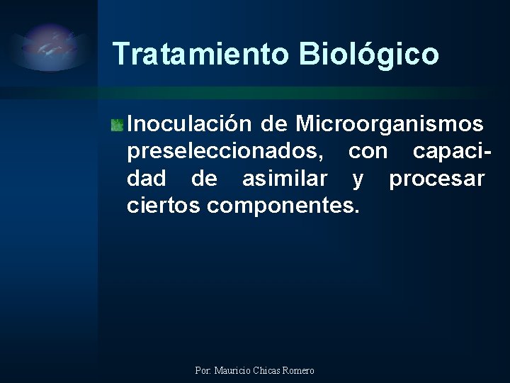 Tratamiento Biológico Inoculación de Microorganismos preseleccionados, con capacidad de asimilar y procesar ciertos componentes.