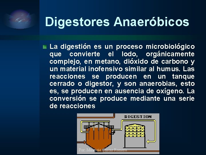 Digestores Anaeróbicos La digestión es un proceso microbiológico que convierte el lodo, orgánicamente complejo,