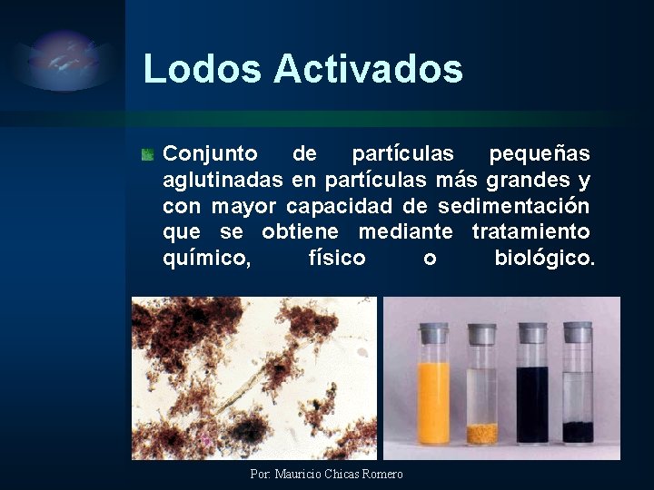 Lodos Activados Conjunto de partículas pequeñas aglutinadas en partículas más grandes y con mayor