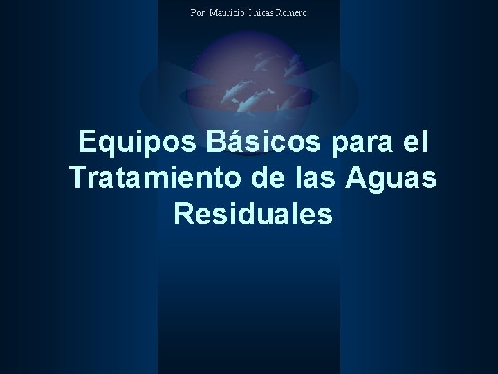 Por: Mauricio Chicas Romero Equipos Básicos para el Tratamiento de las Aguas Residuales 