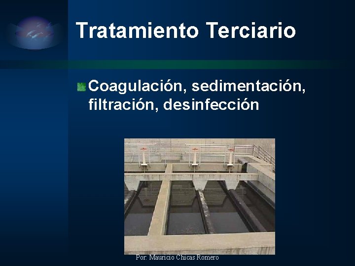 Tratamiento Terciario Coagulación, sedimentación, filtración, desinfección Por: Mauricio Chicas Romero 