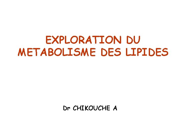 EXPLORATION DU METABOLISME DES LIPIDES Dr CHIKOUCHE A 