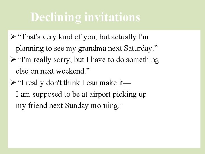Declining invitations Ø “That's very kind of you, but actually I'm planning to see