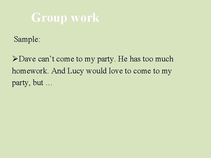 Group work Sample: ØDave can’t come to my party. He has too much homework.