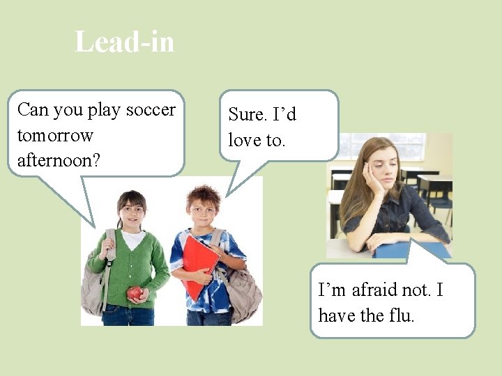 Lead-in Can you play soccer tomorrow afternoon? Sure. I’d love to. I’m afraid not.