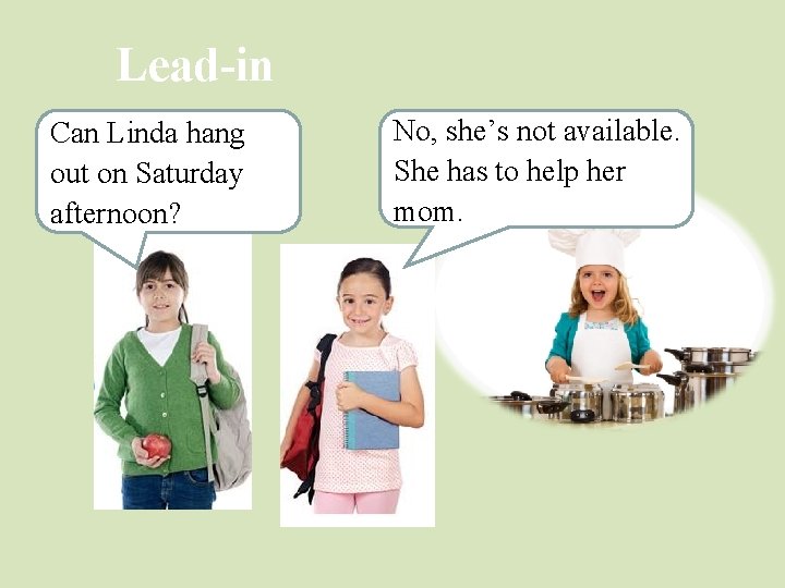 Lead-in Can Linda hang out on Saturday afternoon? No, she’s not available. She has