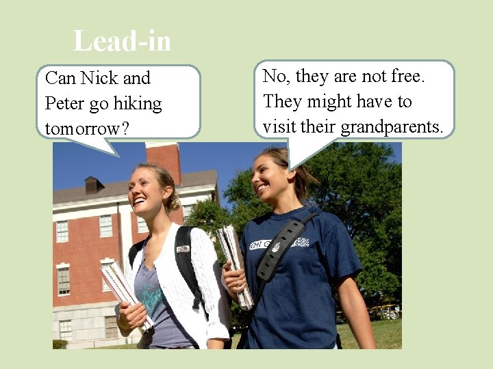 Lead-in Can Nick and Peter go hiking tomorrow? No, they are not free. They