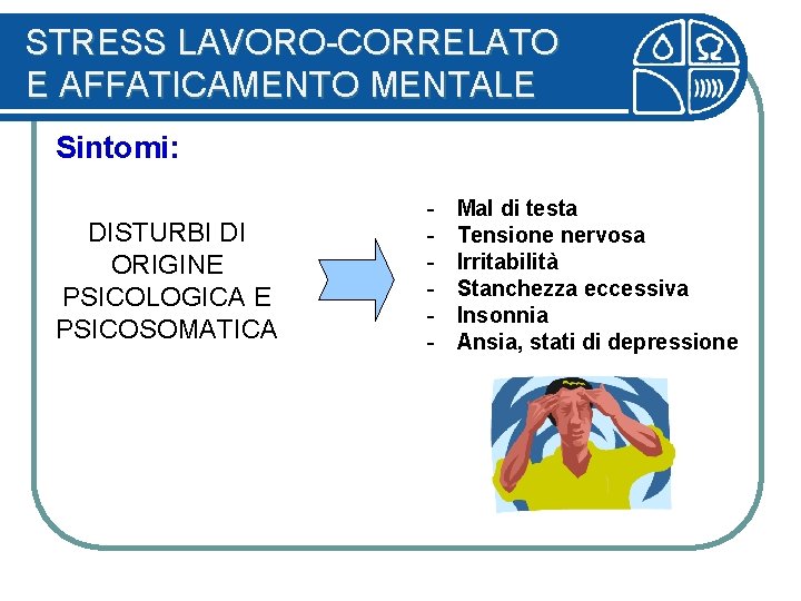 STRESS LAVORO-CORRELATO E AFFATICAMENTO MENTALE Sintomi: DISTURBI DI ORIGINE PSICOLOGICA E PSICOSOMATICA - Mal