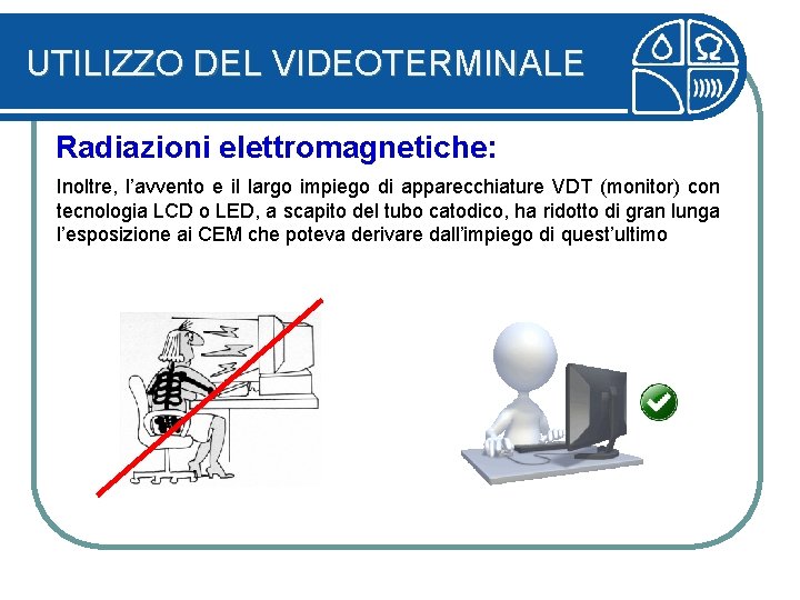 UTILIZZO DEL VIDEOTERMINALE Radiazioni elettromagnetiche: Inoltre, l’avvento e il largo impiego di apparecchiature VDT