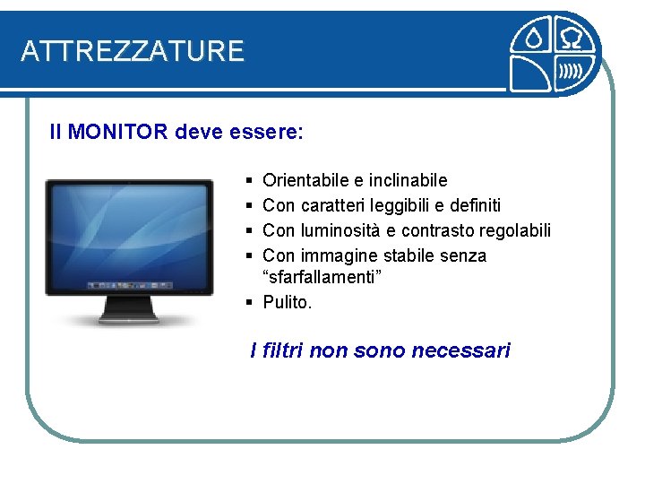 ATTREZZATURE Il MONITOR deve essere: § § Orientabile e inclinabile Con caratteri leggibili e