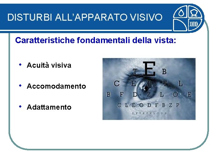 DISTURBI ALL’APPARATO VISIVO Caratteristiche fondamentali della vista: • Acuità visiva • Accomodamento • Adattamento