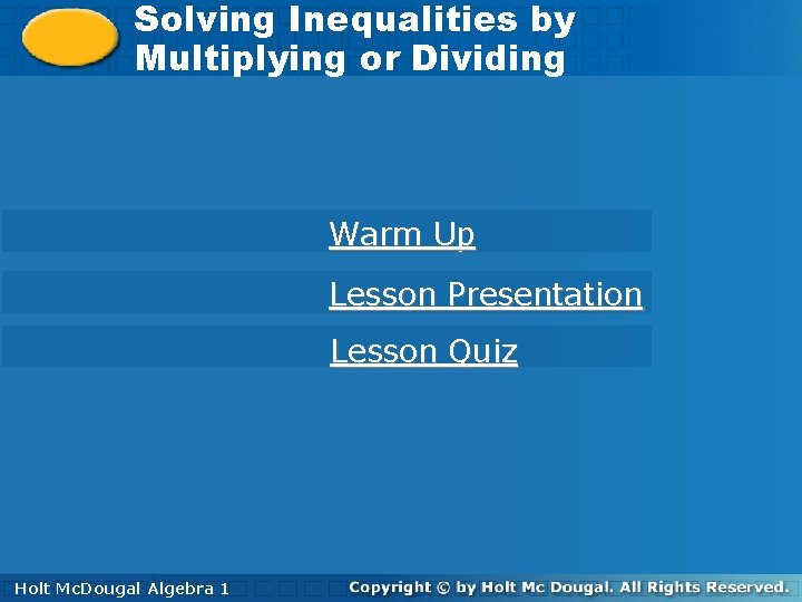 Solving Inequalities by by Multiplying or Dividing Warm Up Lesson Presentation Lesson Quiz Holt