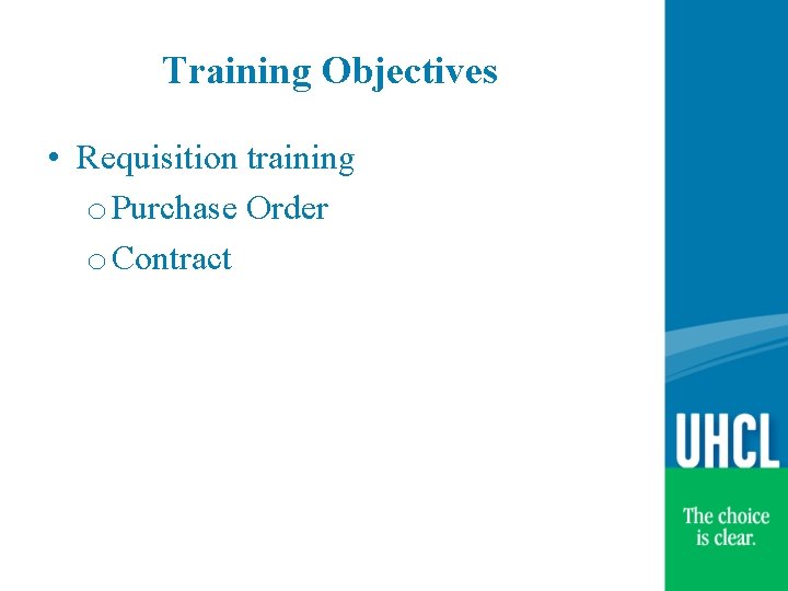 Training Objectives • Requisition training o Purchase Order o Contract 
