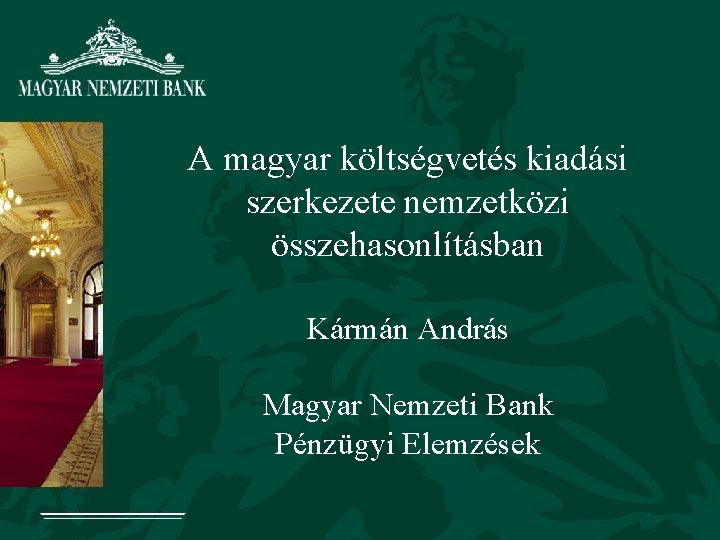 A magyar költségvetés kiadási szerkezete nemzetközi összehasonlításban Kármán András Magyar Nemzeti Bank Pénzügyi Elemzések